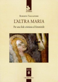 L'altra Maria. Per una fede cristiana al femminile
