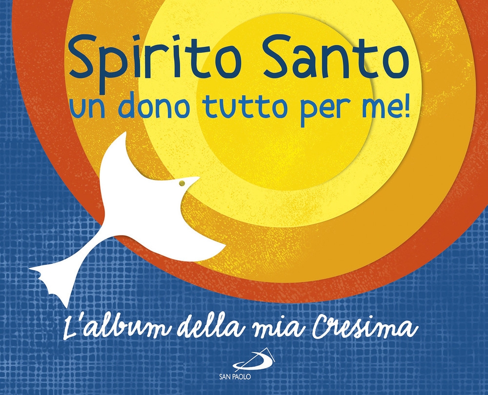 Spirito Santo. Un dono tutto per me! L'album della mia cresima. Con adesivi Spirito Santo. Un dono tutto per me! L'album della mia cresima. Con adesivi