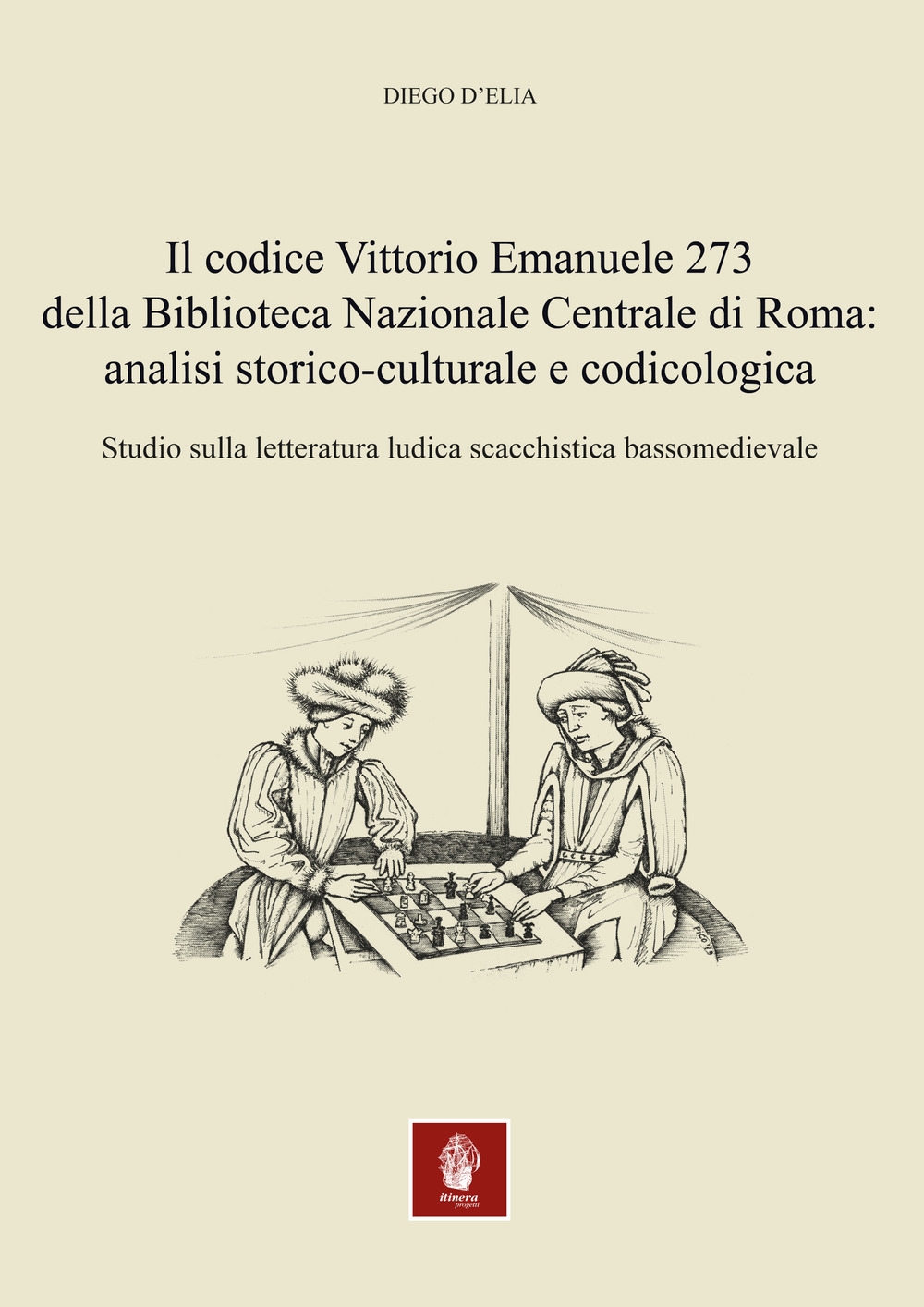 Il codice Vittorio Emanuele 273 della Biblioteca Nazionale Centrale di Roma: analisi storico-culturale e codicologica. Studio sulla letteratura ludica scacchistica bassomedievale Il codice Vittorio Emanuele 273 della Biblioteca Nazionale Centrale di Roma: analisi storico-culturale e codicologica. Studio sulla letteratura ludica scacchistica bassomedievale