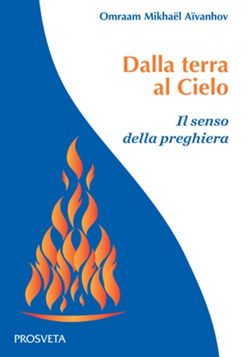 Dalla terra al Cielo. Il senso della preghiera Dalla terra al Cielo. Il senso della preghiera