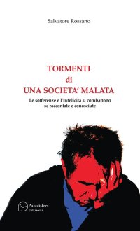 Tormenti di una società malata. Le sofferenze e l'infelicità si combattono se raccontate e conosciute.