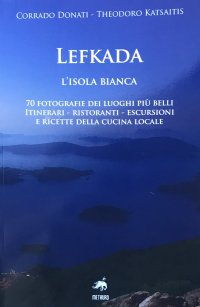 Lefkada. L'isola bianca. 70 fotografie dei luoghi più belli. Itinerari, ristoranti, escursioni e ricette della cucina locale.