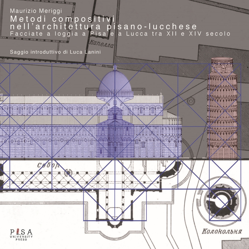 Metodi compositivi nell'architettura pisano-lucchese. Facciate a loggia a Pisa e a Lucca tra XII e XIV secolo Metodi compositivi nell'architettura pisano-lucchese. Facciate a loggia a Pisa e a Lucca tra XII e XIV secolo