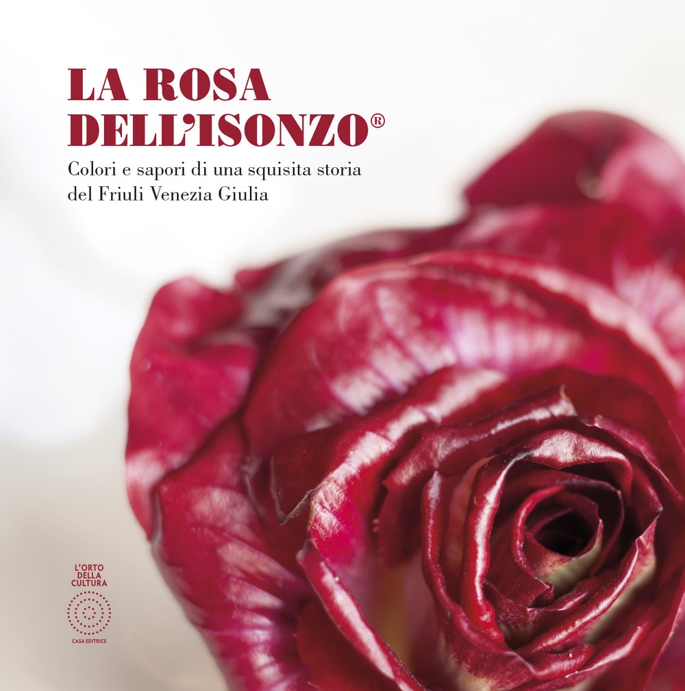 La Rosa Dell'Isonzo® Colori e Sapori di una Squisita Storia del Friuli Venezia Giulia