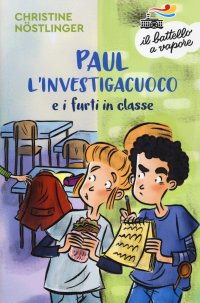 Paul l'investigacuoco e i furti in classe. Nuova ediz