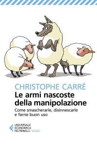 Le armi nascoste della manipolazione. Come smascherarle, disinnescarle e farne buon uso