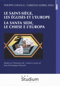 Le Saint-Siège, les eglises et l'Europe. Études en l'honneur de Jean-Dominique Durand. La Santa Sede, le chiese e l'europa. Studi in onore di Jean-Dominique Durand