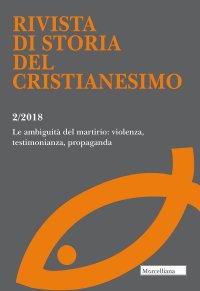 Rivista di storia del cristianesimo (2018). Vol. 2: Le ambiguità del martirio: violenza, testimonianza, propaganda