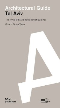 Tel Aviv. Architectural Guide. The White City and Its Modernist Buildings
