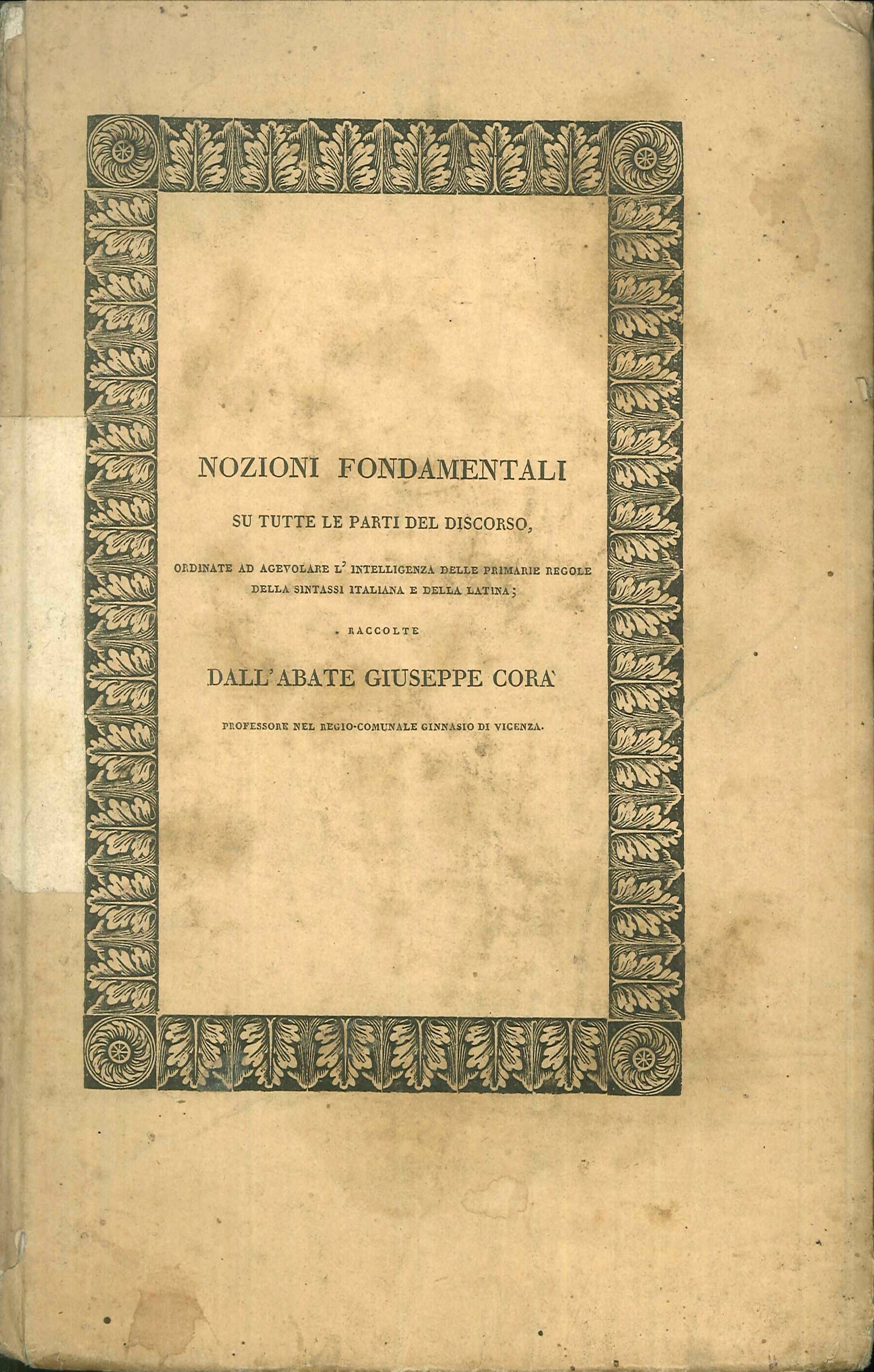 Nozioni Fondamentali. Su Tutte le Parti del Discorso. Ordinate ad Agevolare l'Intelligenza delle Primarie Regole della Sintassi Italiana e della Latina