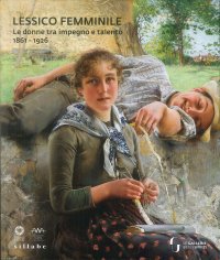 Lessico femminile. Le donne tra impegno e talento 1861-1926