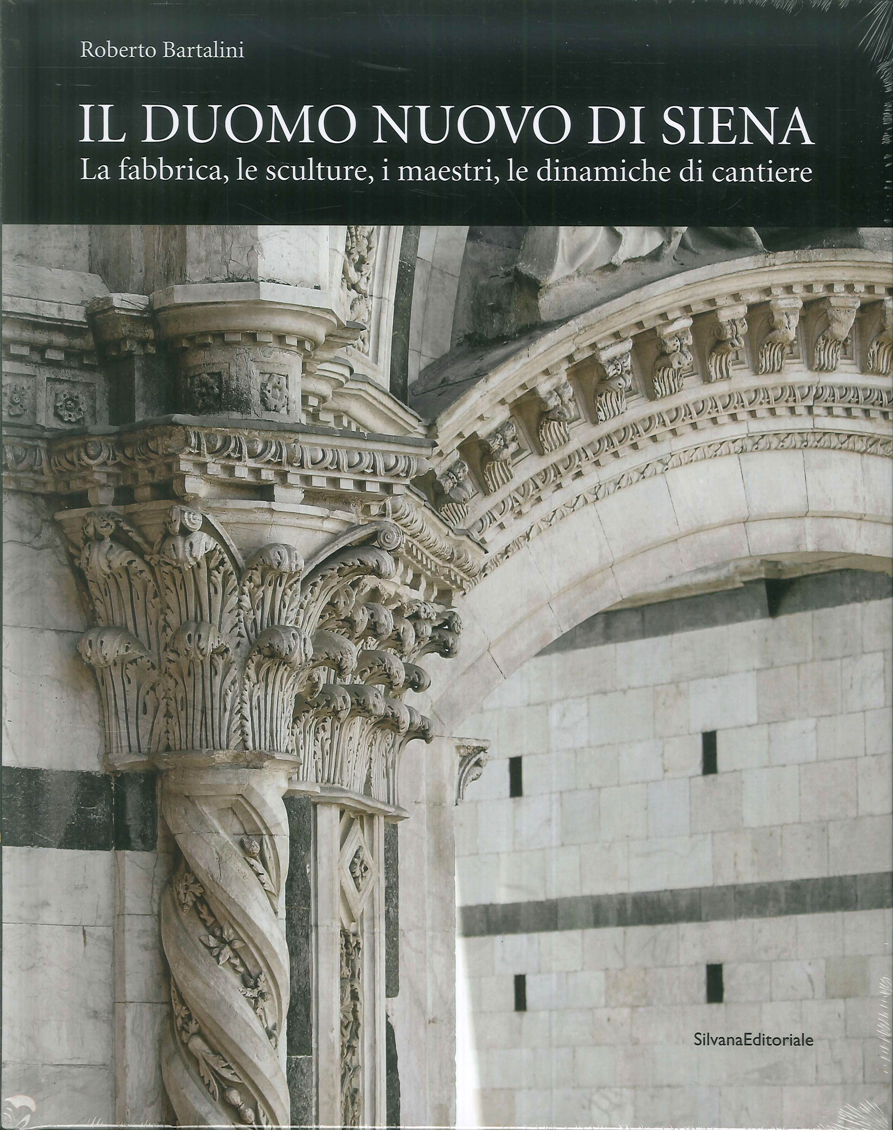 Il duomo nuovo di Siena. La fabbrica, le sculture, i maestri, le dinamiche di cantiere Il duomo nuovo di Siena. La fabbrica, le sculture, i maestri, le dinamiche di cantiere