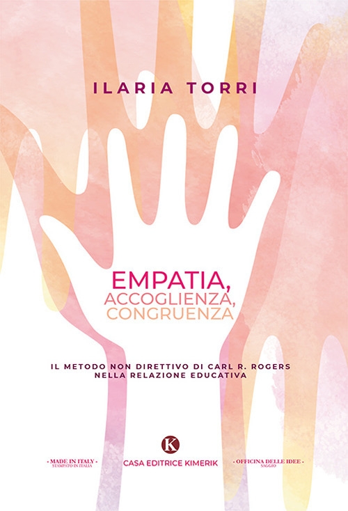 Empatia, accoglienza, congruenza. Il metodo non direttivo di Carl R. Rogers nella relazione educativa Empatia, accoglienza, congruenza. Il metodo non direttivo di Carl R. Rogers nella relazione educativa