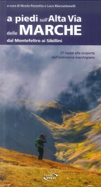 A Piedi sull'Alta Via delle Marche dal Montefeltro ai Sibillini. 27 Tappe alla Scoperta Dell'Entroterra Marchigiano