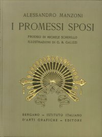I Promessi Sposi. Storia Milanese del Secolo XVII Scoperta e Rifatta Da Alessandro Manzoni.