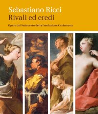 Sebastiano Ricci. Rivali ed eredi. Opere del Settecento della Fondazione Cariverona.