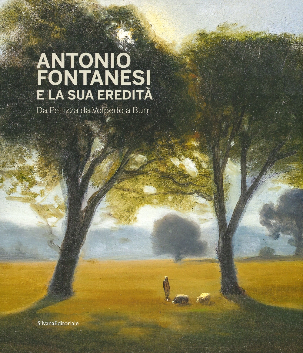 Antonio Fontanesi e la sua eredità. Da Pellizza da Volpedo a Burri. Antonio Fontanesi e la sua eredità. Da Pellizza da Volpedo a Burri.