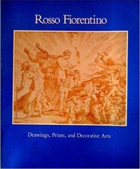 Rosso Fiorentino. Drawings, Prints and Decorative Arts.