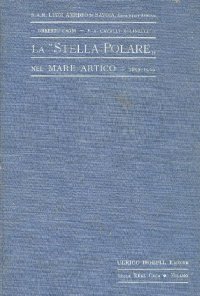 La "Stella Polare" nel mare Artico 1899 - 1900. Con 209 illustrazioni nel testo 25 tavole 2 panorami e 4 carte.