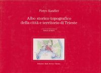 Albo storico topografico della città e territorio di Trieste.