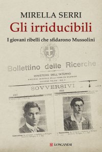 Gli irriducibili. I giovani ribelli che sfidarono Mussolini