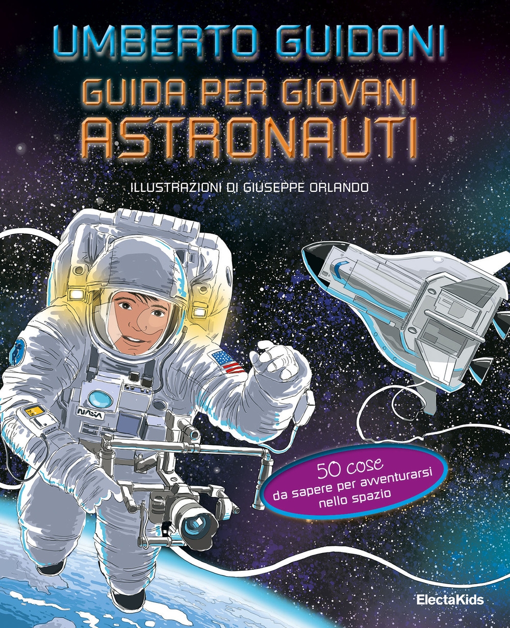Guida per giovani astronauti. 50 cose da sapere per avventurarsi nello spazio Guida per giovani astronauti. 50 cose da sapere per avventurarsi nello spazio