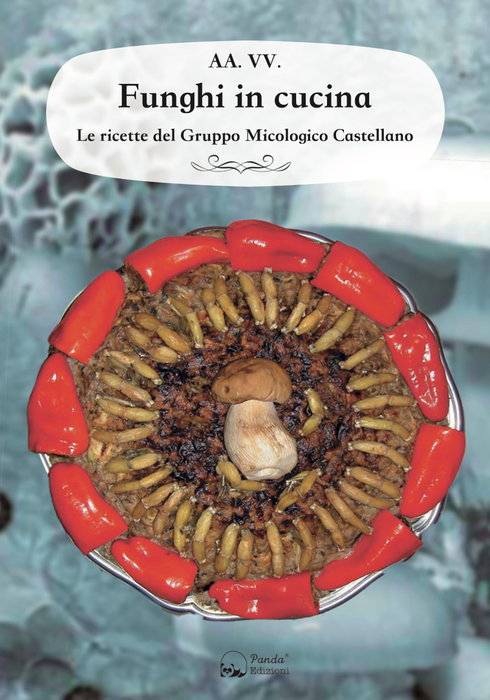 Funghi in cucina. Le ricette del Gruppo Micologico Castellano Funghi in cucina. Le ricette del Gruppo Micologico Castellano