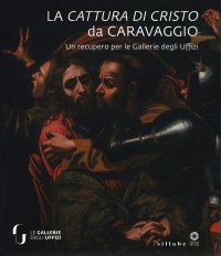 La cattura di Cristo di Caravaggio. Un recupero per le Gallerie degli Uffizi.