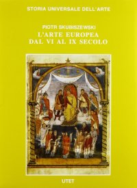 Le civiltà dell'Occidente. L'arte europea dal VI al IX secolo