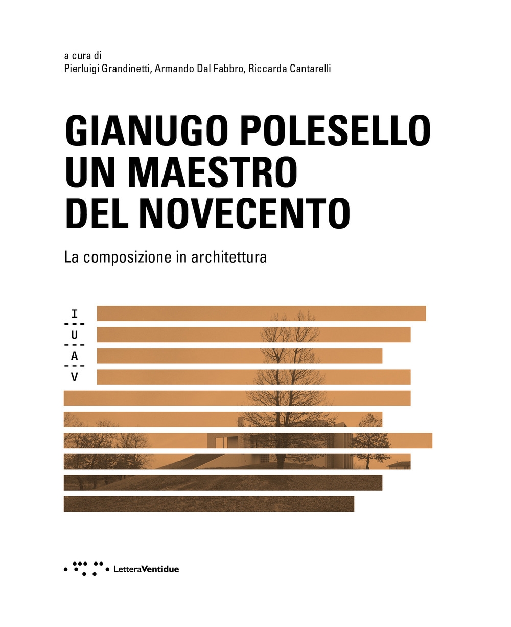 Gianugo Polesello. Un maestro del Novecento. La composizione in architettura Gianugo Polesello. Un maestro del Novecento. La composizione in architettura