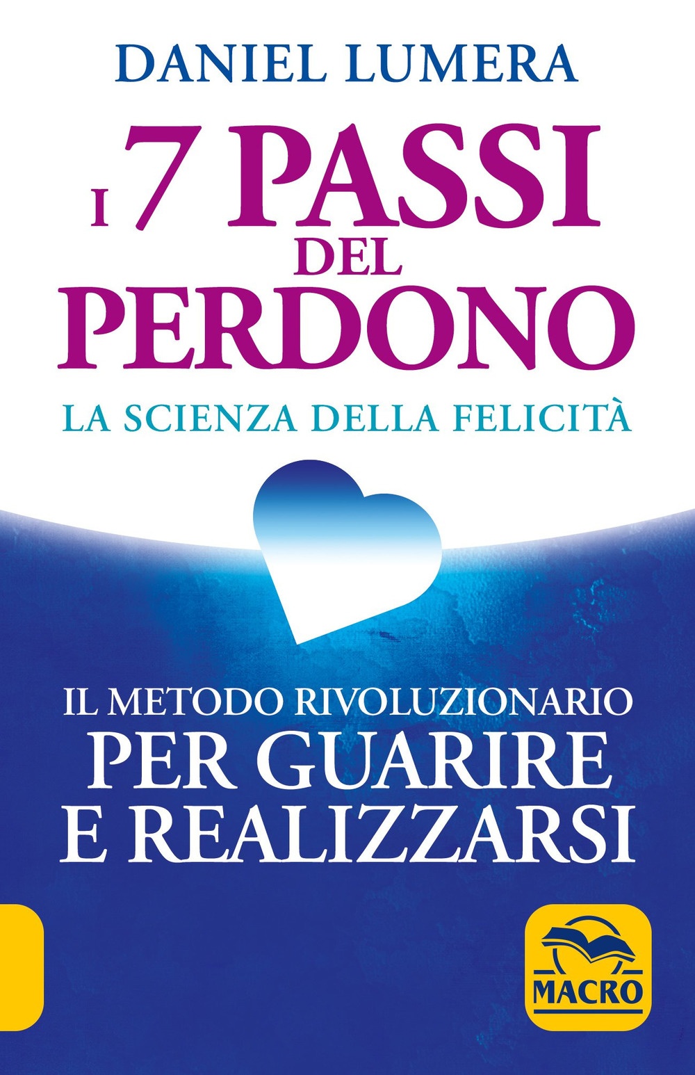 I 7 passi del perdono. La scienza della felicità. Un metodo rivoluzionario per guarire e realizzarsi