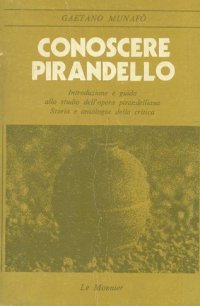 Conoscere Pirandello. Introduzione e guida allo studio dell'oera pirandelliana. Storia e antologia della critica