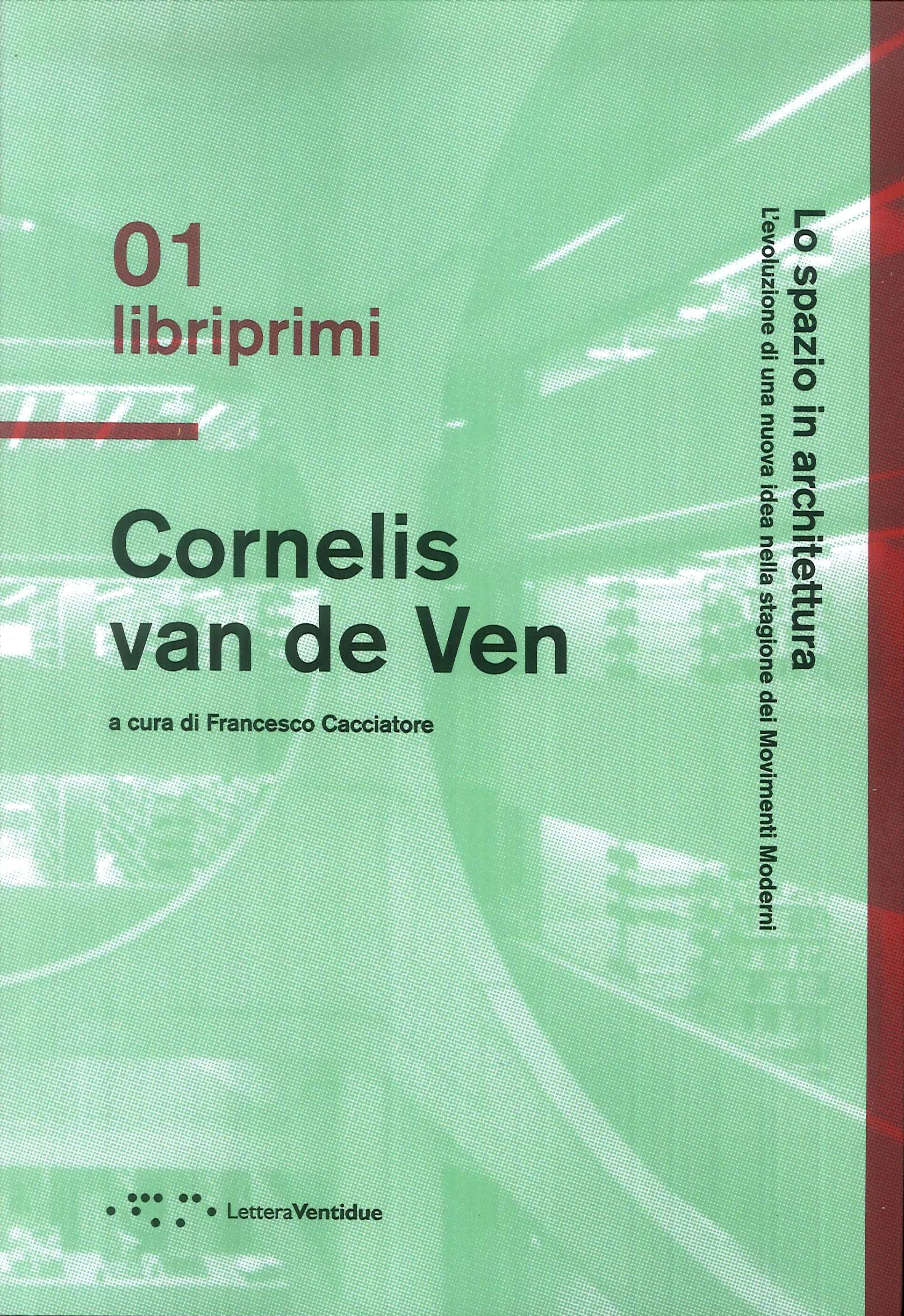 Cornelis van de Ven. Lo spazio in architettura. L'evoluzione di una nuova idea nella stagione dei Movimenti Moderni Cornelis van de Ven. Lo spazio in architettura. L'evoluzione di una nuova idea nella stagione dei Movimenti Moderni