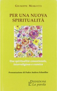 Per una Nuova Spiritualità. Una Spiritualità Comunionale, Interreligiosa e Cosmica