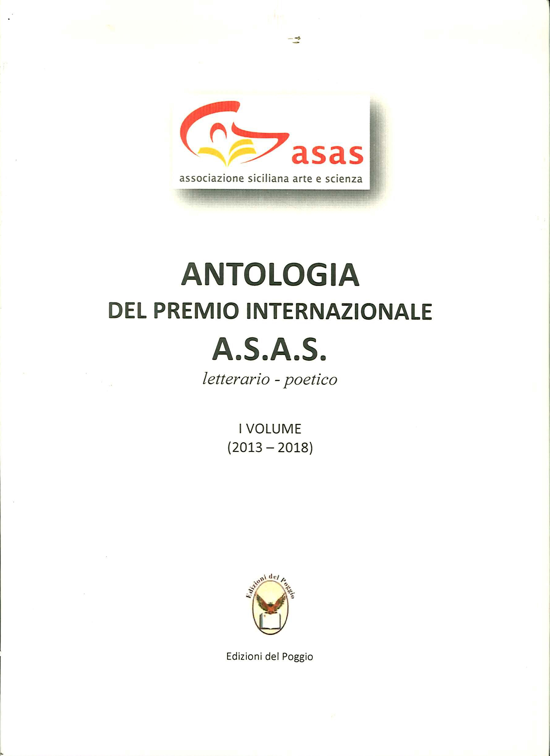 Antologia del Premio Letterario A.s.a.s Letterario-Poetico i Volume (2013-2018) Antologia del Premio Letterario A.s.a.s Letterario-Poetico i Volume (2013-2018)