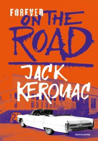 Forever on the road: Sulla strada-Big Sur-I vagabondi del Dharma