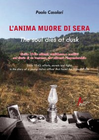 L'anima muore di sera. Sicilia 1943: afanni, confidenze e conflitti nel diario di un ventenne che affrontò l'imponderabile. The soul dies at dusk. Sicily 1943: efforts, secrets and fights in the diary of a young italian officer that faced the imponderable
