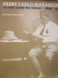 Padre Carlo Marangoni. Un frate alpino per Treviso, 1891-1978