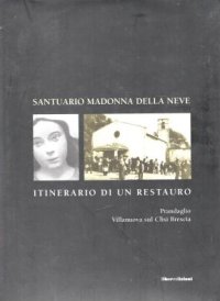 Santuario Madonna della Neve : itinerario di un restauro : Prandaglio, Villanuova sul Clisi, Brescia / [a cura dell'Amministrazione comunale di Villanuova sul Clisi]