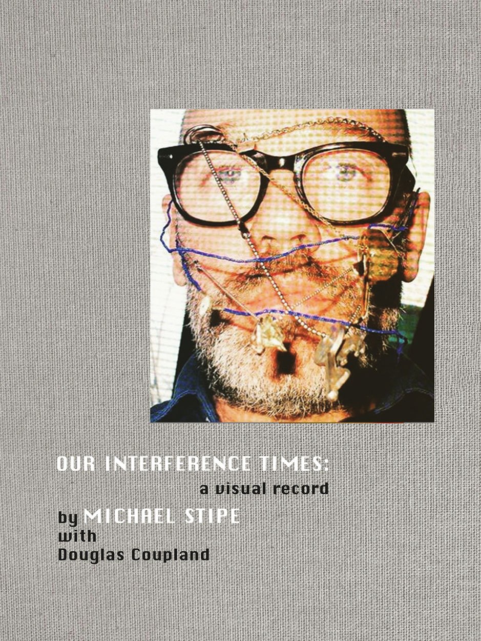 Michael Stipe with Douglas Coupland: Our Interference Times. A Visual Record Michael Stipe with Douglas Coupland: Our Interference Times. A Visual Record