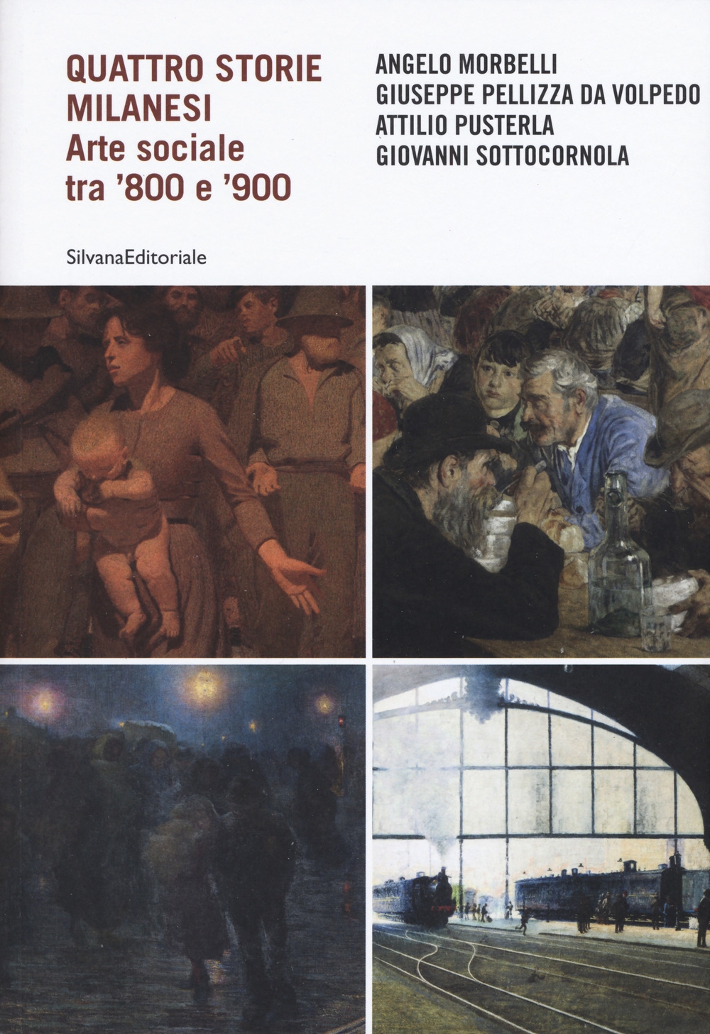 Quattro storie milanesi. Arte sociale tra '800 e '900. Morbelli, Pellizza da Volpedo, Pusterla, Sottocornola Quattro storie milanesi. Arte sociale tra '800 e '900. Morbelli, Pellizza da Volpedo, Pusterla, Sottocornola