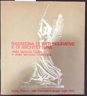 Rassegna di arti figurative e di architettura della Venezia Giulia e della Venezia Tridentina. Rassegna di arti figurative e di architettura della Venezia Giulia e della Venezia Tridentina.