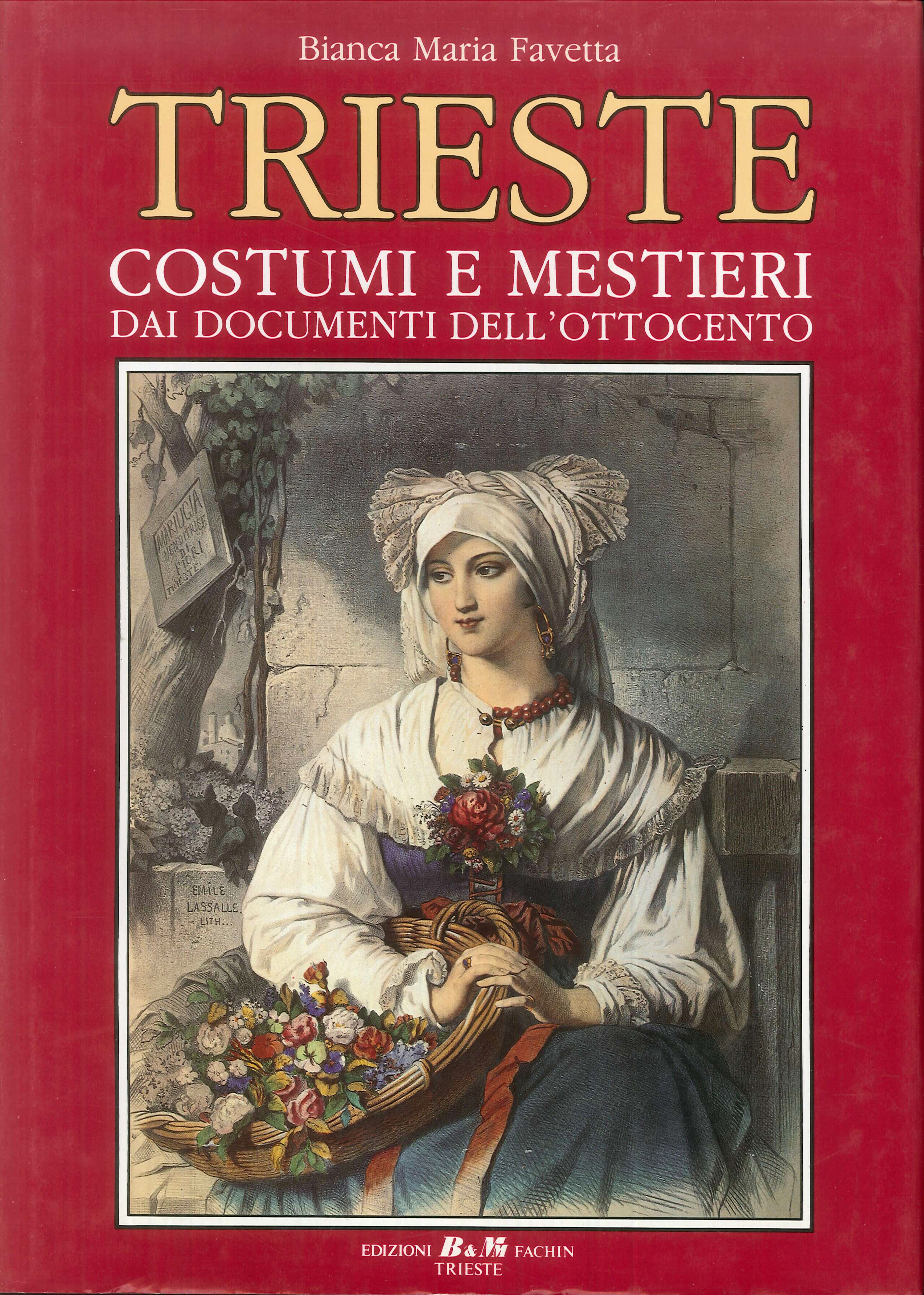 Trieste : costumi e mestieri: dai documenti dell'Ottocento / Bianca Maria Favetta Trieste : costumi e mestieri: dai documenti dell'Ottocento / Bianca Maria Favetta