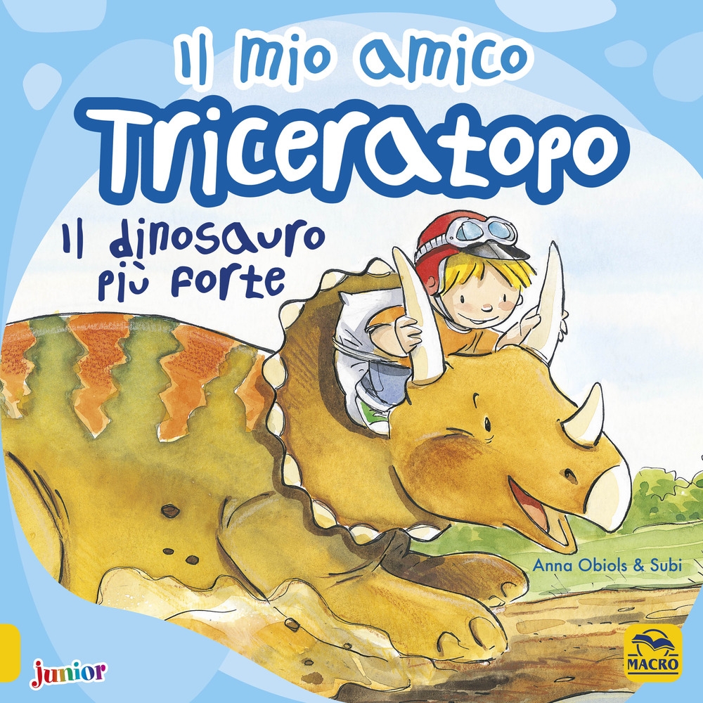 Il mio amico triceratopo. Il dinosauro più forte. Ediz. a colori Il mio amico triceratopo. Il dinosauro più forte. Ediz. a colori