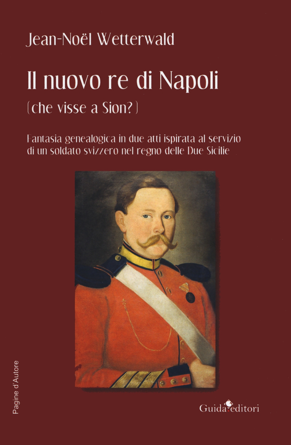 Il nuovo re di Napoli (che visse a Sion?) Fantasia genealogica in due atti ispirata al servizio di un soldato svizzero nel regno delle Due Sicilie Il nuovo re di Napoli (che visse a Sion?) Fantasia genealogica in due atti ispirata al servizio di un soldato svizzero nel regno delle Due Sicilie