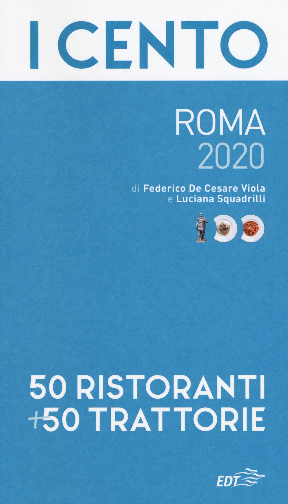 I cento di Roma 2020. 50 ristoranti + 50 trattorie I cento di Roma 2020. 50 ristoranti + 50 trattorie