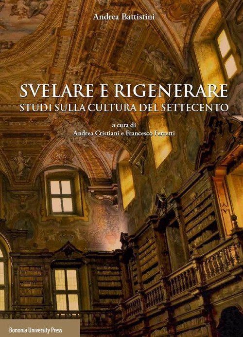 Svelare e rigenerare. Studi sulla cultura del Settecento Svelare e rigenerare. Studi sulla cultura del Settecento