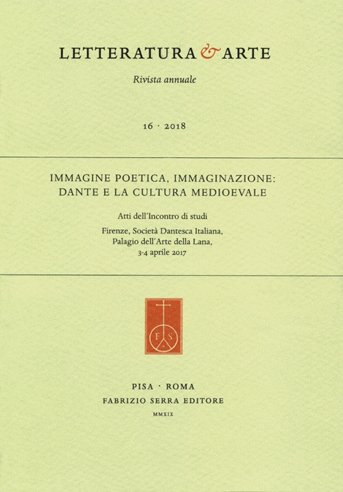 Letteratura & arte (2018). Vol. 16: Immagine poetica, immaginazione: Dante e la cultura medioevale. Atti dell'Incontro di studi (Firenze, 3-4 aprile 2017) Letteratura & arte (2018). Vol. 16: Immagine poetica, immaginazione: Dante e la cultura medioevale. Atti dell'Incontro di studi (Firenze, 3-4 aprile 2017)