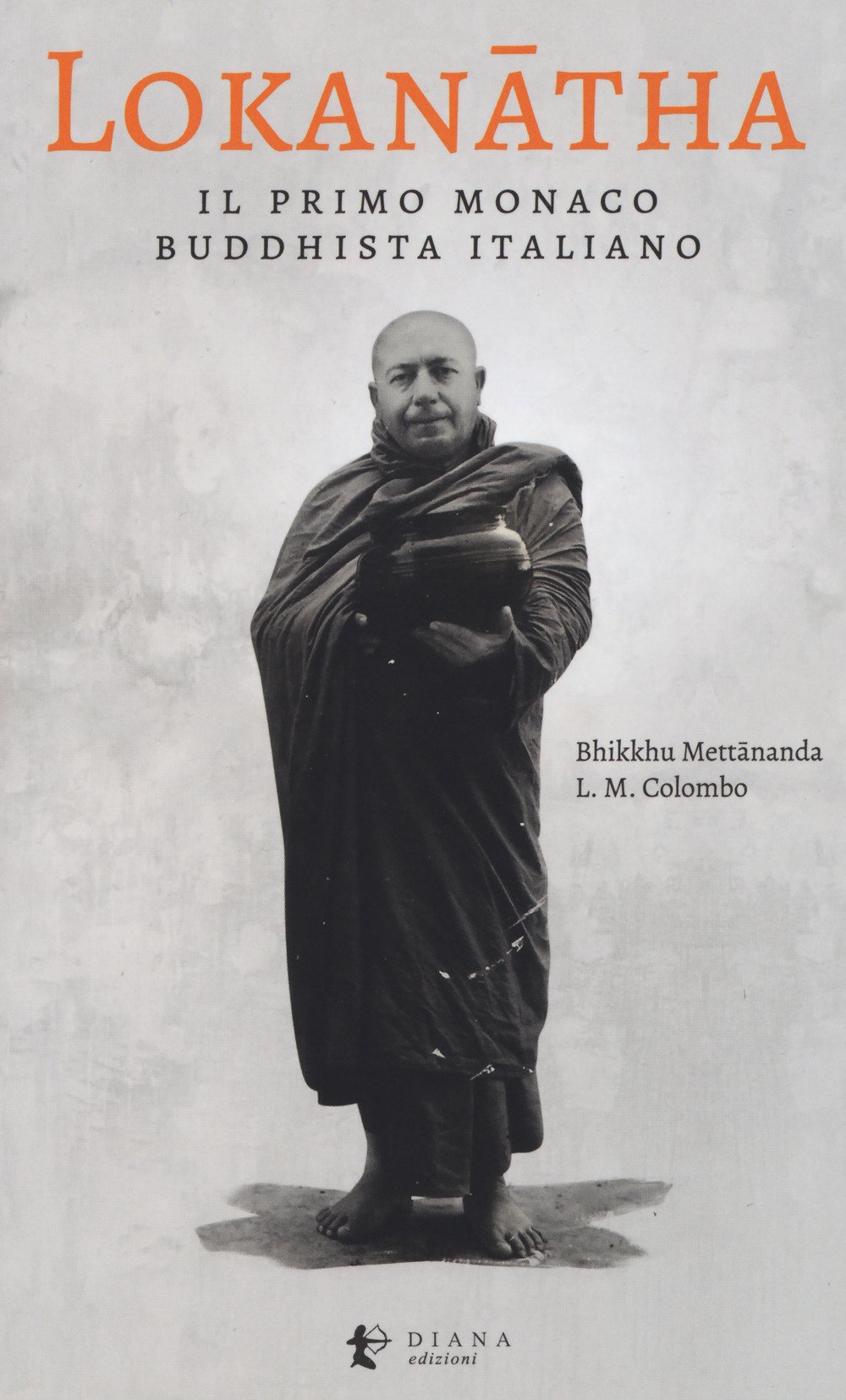 Lokanatha, il primo monaco buddhista italiano. Vita e insegnamenti Lokanatha, il primo monaco buddhista italiano. Vita e insegnamenti