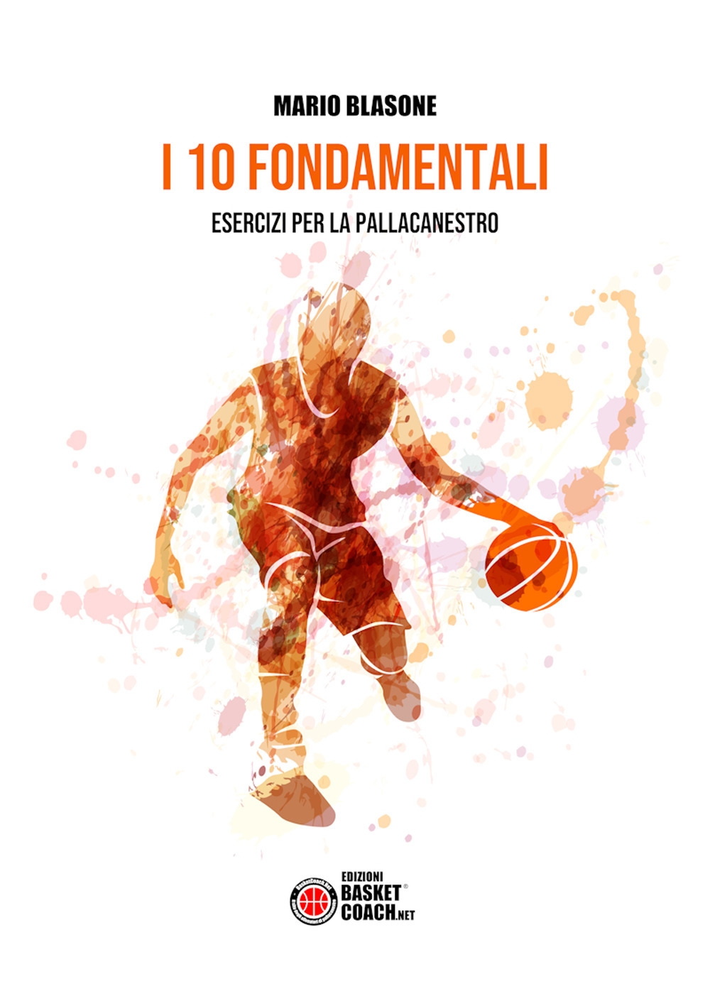 I 10 fondamentali. Esercizi per la pallacanestro I 10 fondamentali. Esercizi per la pallacanestro